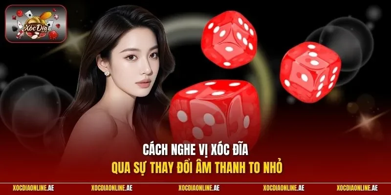  Cách nghe vị xóc đĩa qua sự thay đổi âm thanh to nhỏ