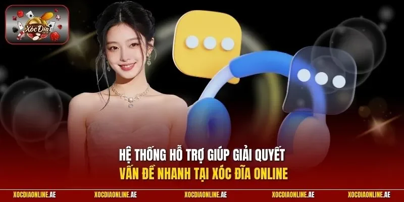 Hệ thống hỗ trợ giúp giải quyết vấn đề nhanh tại Xóc Đĩa Online
