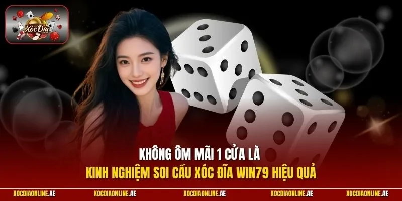 Không ôm mãi 1 cửa là kinh nghiệm soi cầu xóc đĩa WIN79 hiệu quả