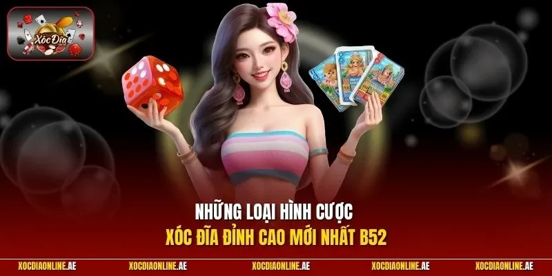 Những loại hình cược xóc đĩa đỉnh cao mới nhất B52