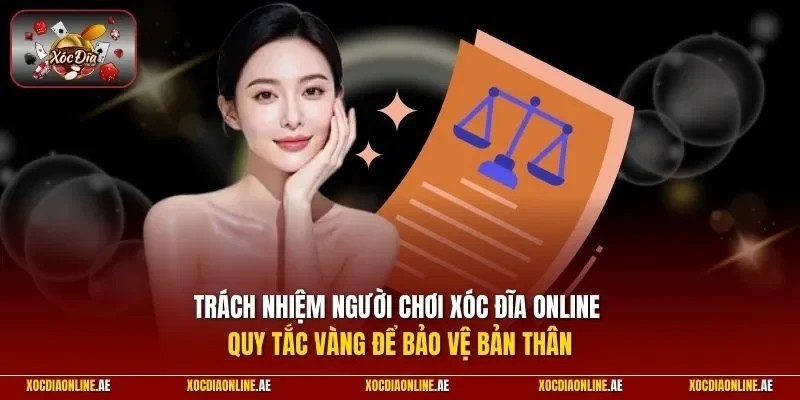 Trách nhiệm người chơi Xóc đĩa online - Quy tắc vàng để bảo vệ bản thân