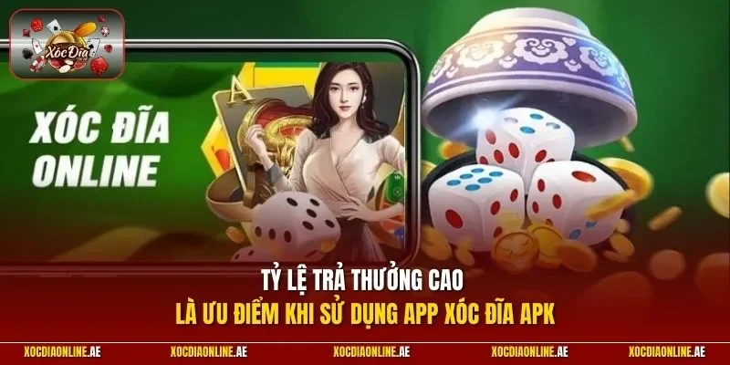 Tỷ lệ trả thưởng cao là ưu điểm khi sử dụng app xóc đĩa APK